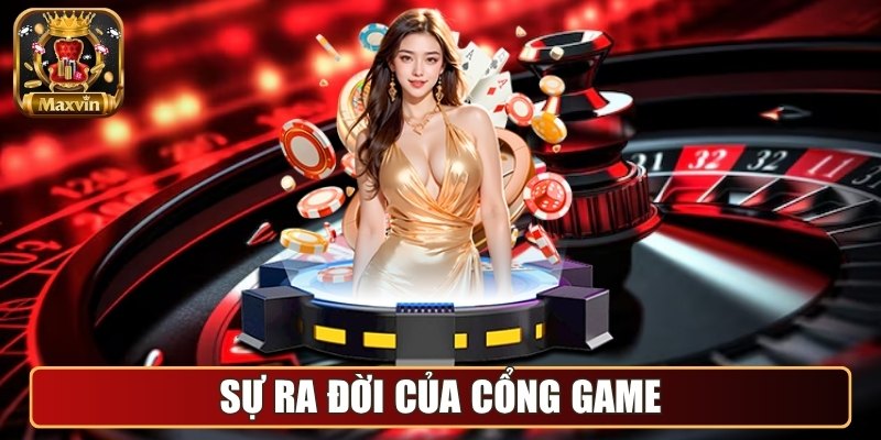 Maxvin - Cổng Game Đổi Thưởng Chuyên Nghiệp Hàng Đầu Châu Á 2 Sự ra đời của cổng game