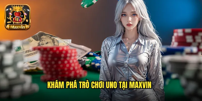 Khám phá trò chơi Uno tại maxvin