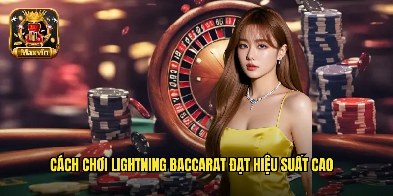 Cách chơi Lightning Baccarat đạt hiệu suất cao