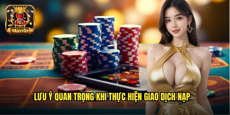 Lưu ý quan trọng khi thực hiện giao dịch nạp