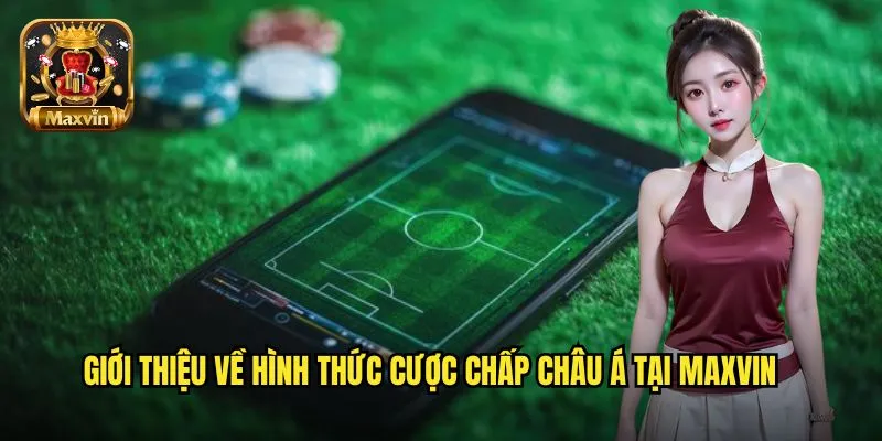 Giới thiệu về hình thức cược chấp châu Á tại maxvin