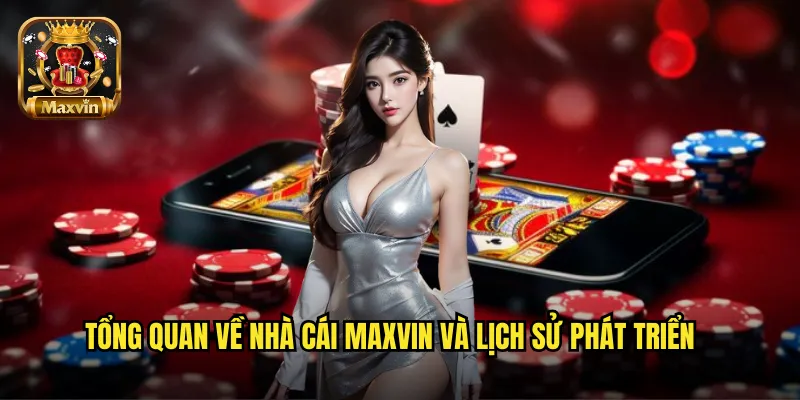 Tổng quan về nhà cái Maxvin và lịch sử phát triển