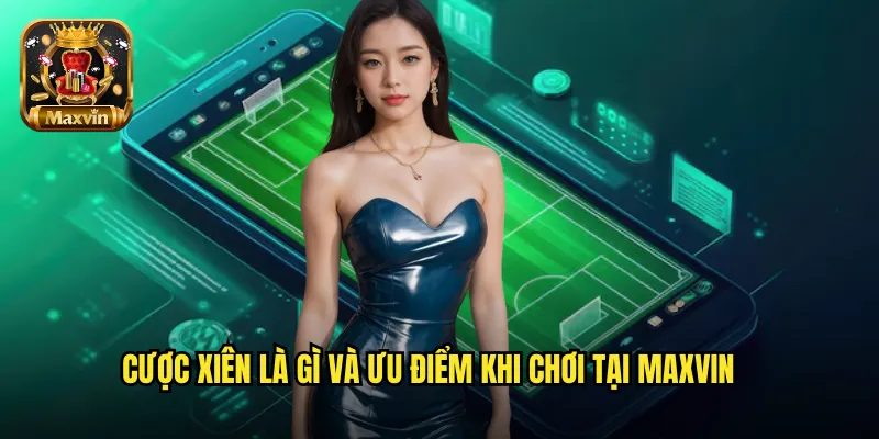 Cược xiên là gì và ưu điểm khi chơi tại maxvin