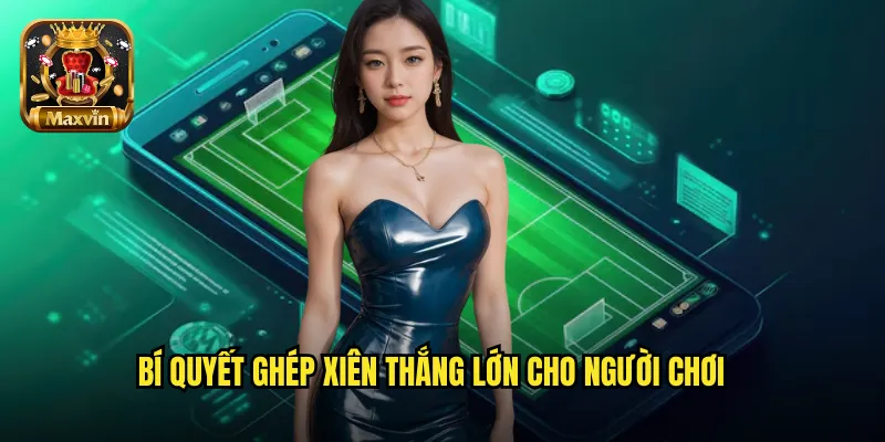 Bí quyết ghép xiên thắng lớn cho người chơi