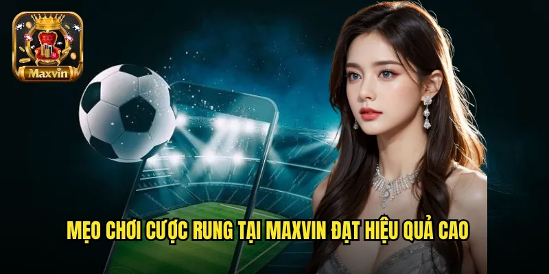Mẹo chơi cược rung tại maxvin đạt hiệu quả cao