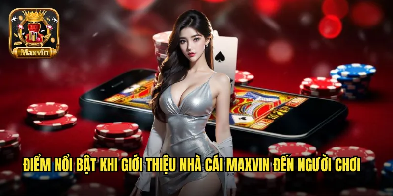 Điểm nổi bật khi giới thiệu nhà cái Maxvin đến người chơi