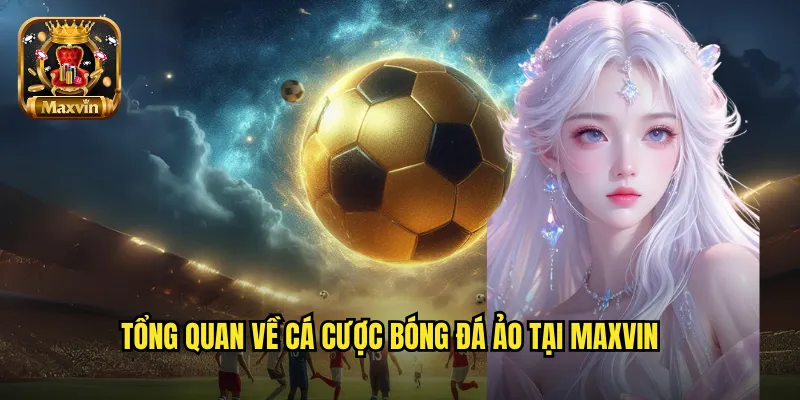 Tổng quan về cá cược bóng đá ảo tại maxvin