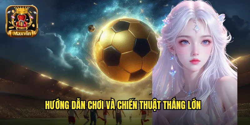 Hướng dẫn chơi và chiến thuật thắng lớn