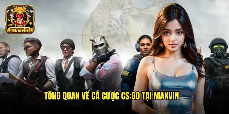 Tổng quan về cá cược CS:GO tại maxvin