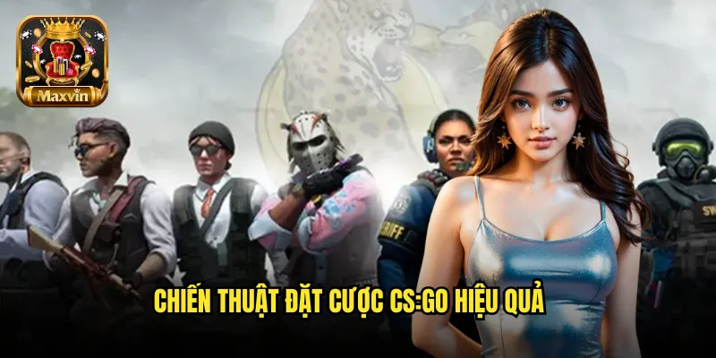 Chiến thuật đặt cược CS:GO hiệu quả