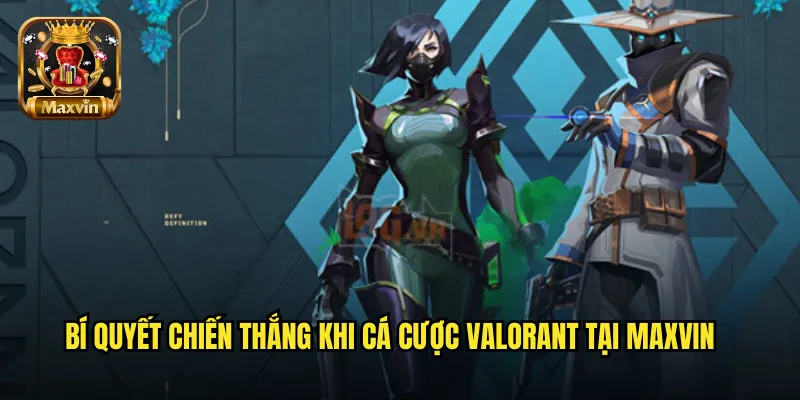 Bí quyết chiến thắng khi cá cược Valorant tại maxvin