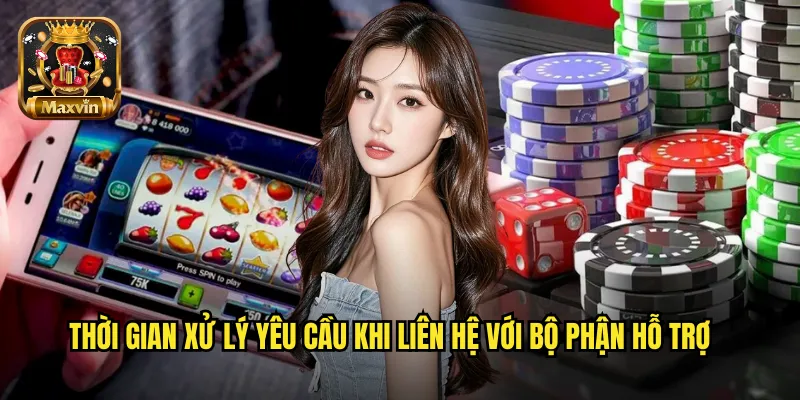 Thời gian xử lý yêu cầu khi liên hệ với bộ phận hỗ trợ
