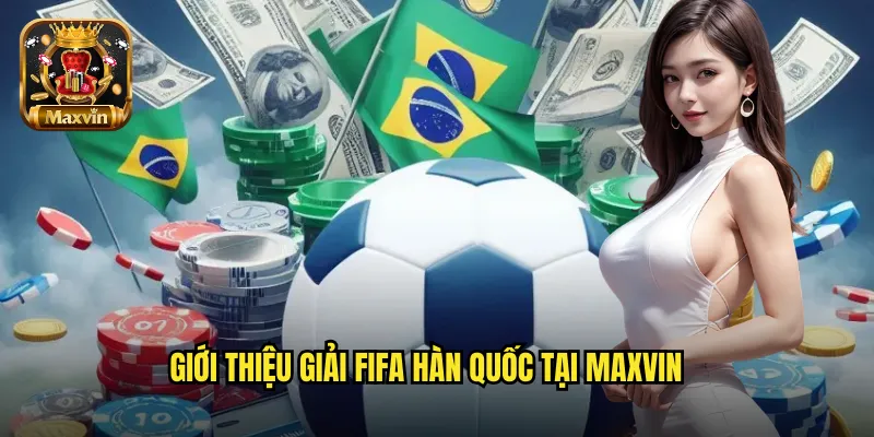 Giới thiệu giải FIFA Hàn Quốc tại maxvin