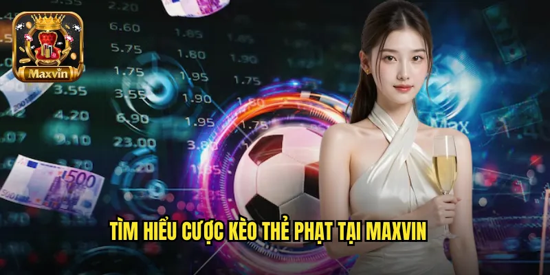 Tìm hiểu cược kèo thẻ phạt tại maxvin